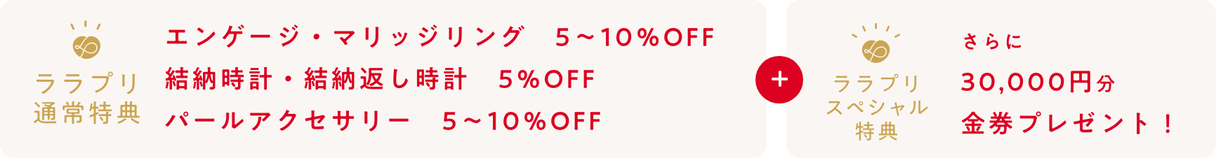 ララプリ通常特典：エンゲージ・マリッジリング 5～20％OFF・パールアクセサリー　20％OFF+ララプリスペシャル特典：さらに30,000円分金券プレゼント！